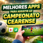 Melhores Apps para Acompanhar o Campeonato Cearense